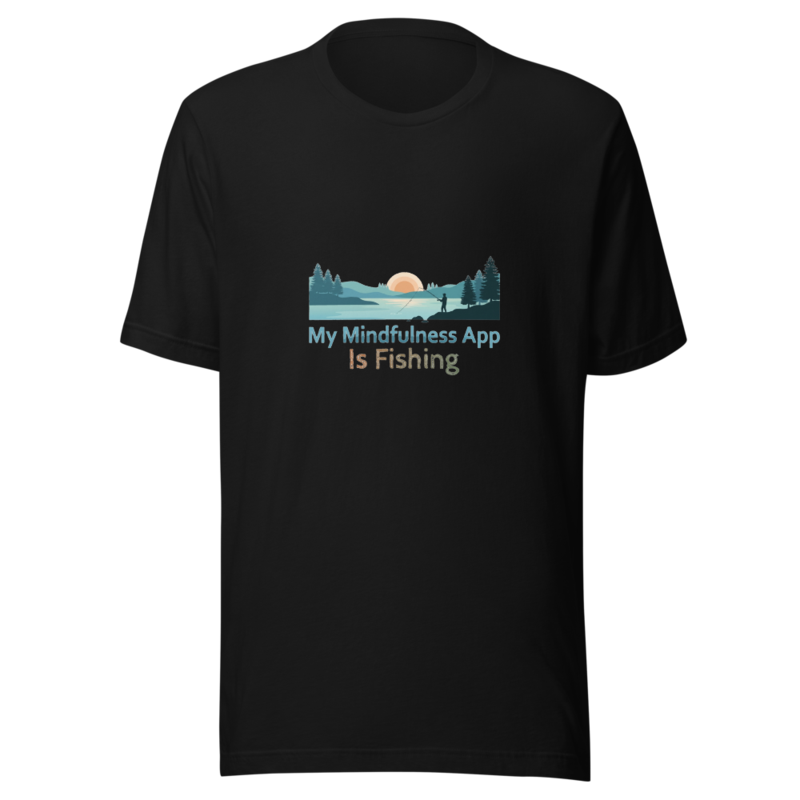My Mindfulness App Is Fishing - tshirt
