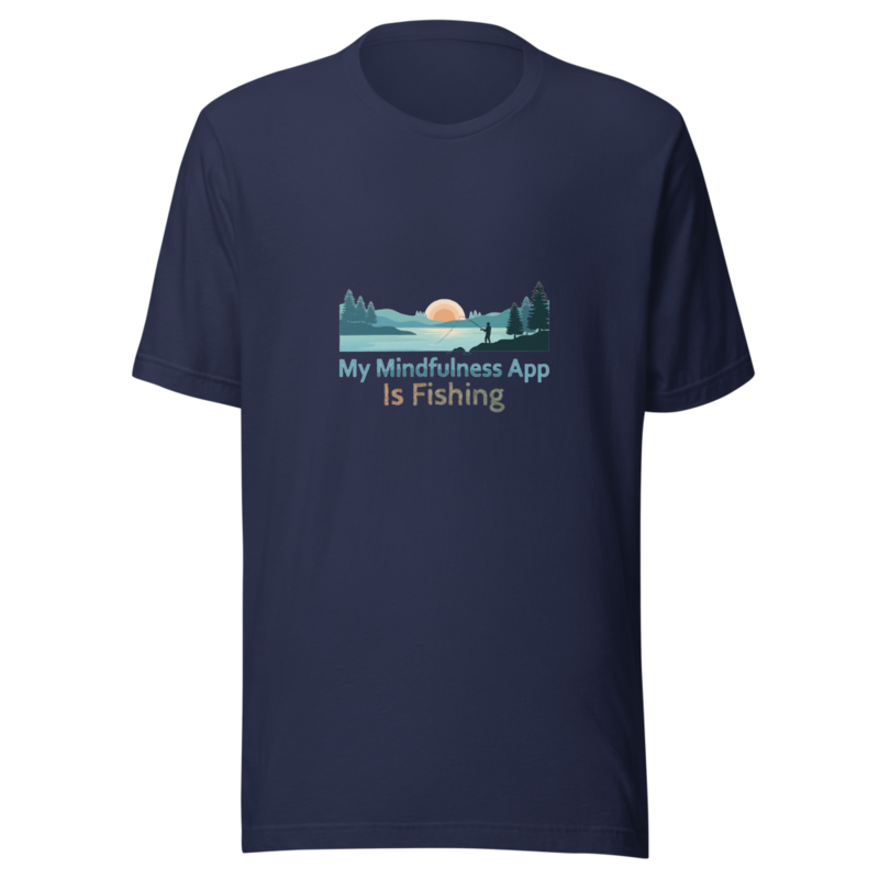 My Mindfulness App Is Fishing - tshirt