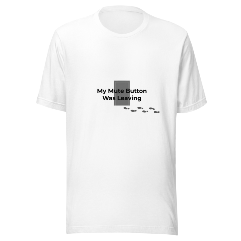 My Mute Button Was Leaving - tshirt