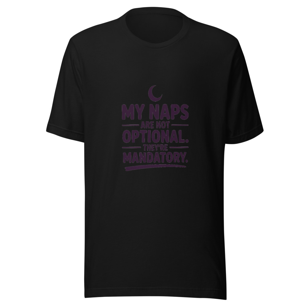 My Naps Are Not Optional. They're Mandatory. - tshirt