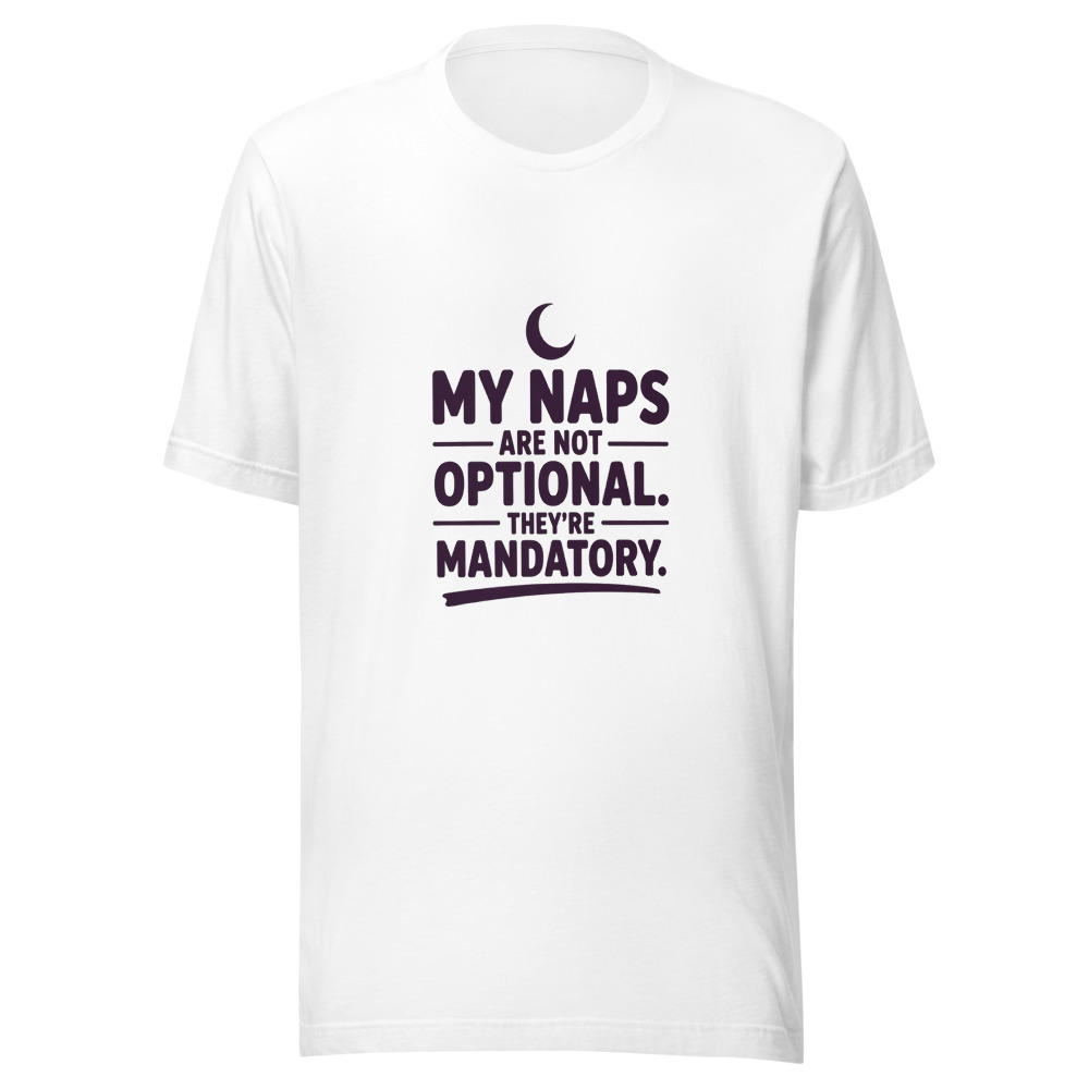 My Naps Are Not Optional. They're Mandatory. - tshirt