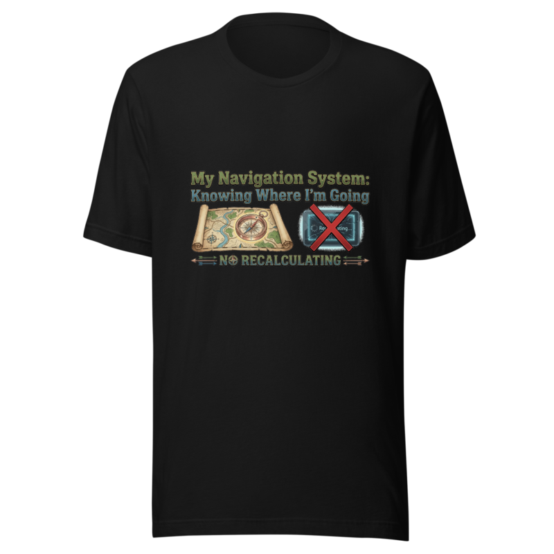 My Navigation System: Knowing Where I'm Going - tshirt