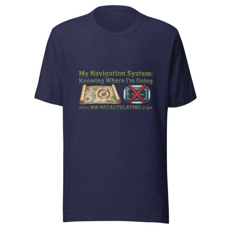 My Navigation System: Knowing Where I'm Going - tshirt