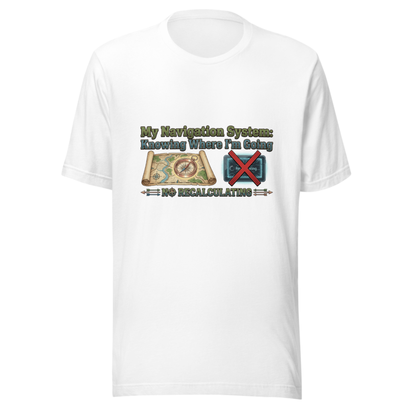 My Navigation System: Knowing Where I'm Going - tshirt