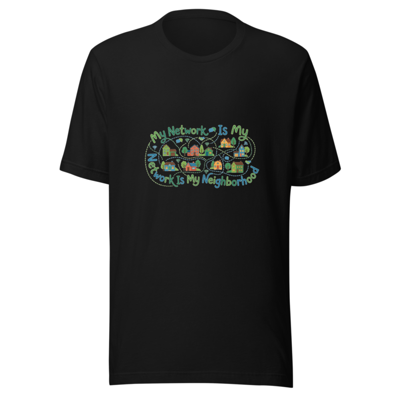 My Network Is My Neighborhood - tshirt
