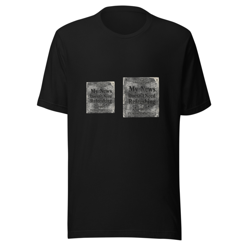 My News Doesn't Need Refreshing - tshirt