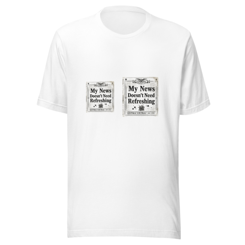 My News Doesn't Need Refreshing - tshirt
