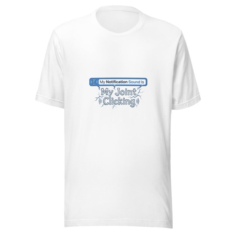 My Notification Sound Is My Joint Clicking - tshirt
