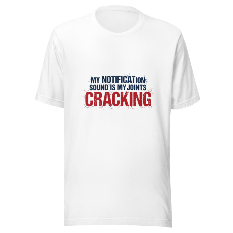 My Notification Sound Is My Joints Cracking - tshirt