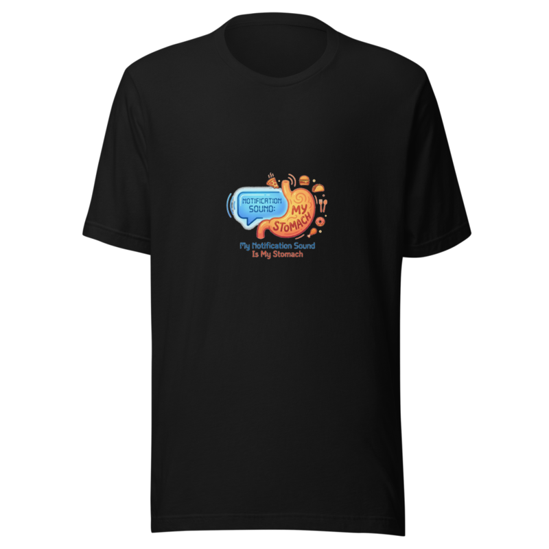 My Notification Sound Is My Stomach - tshirt