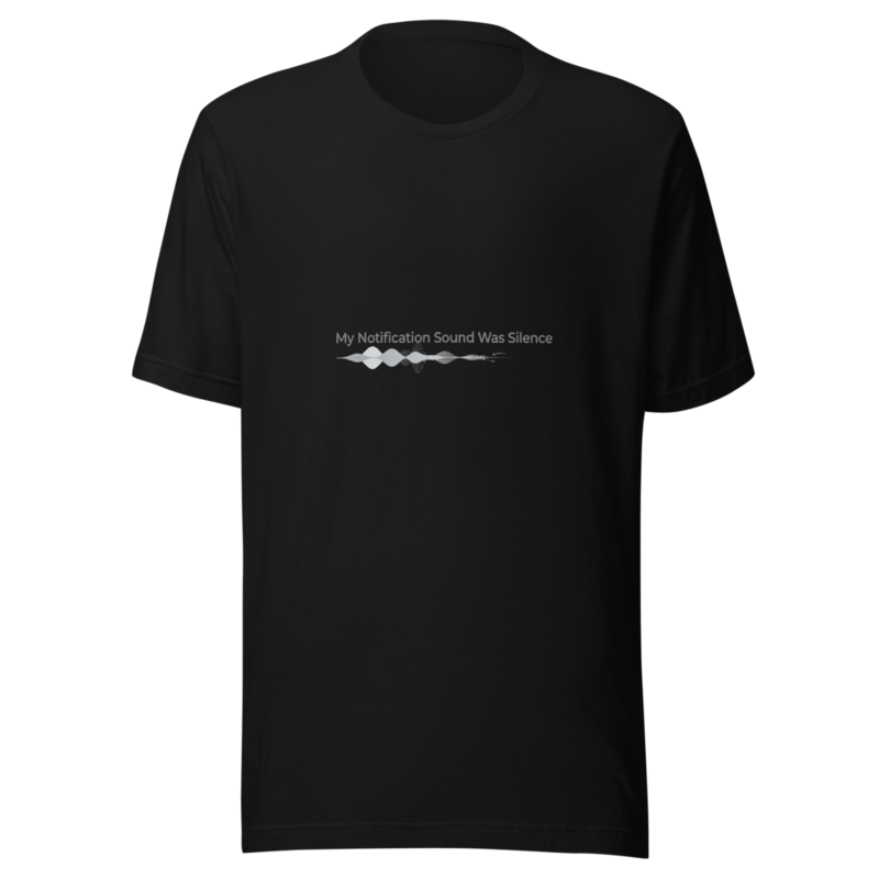 My Notification Sound Was Silence - tshirt