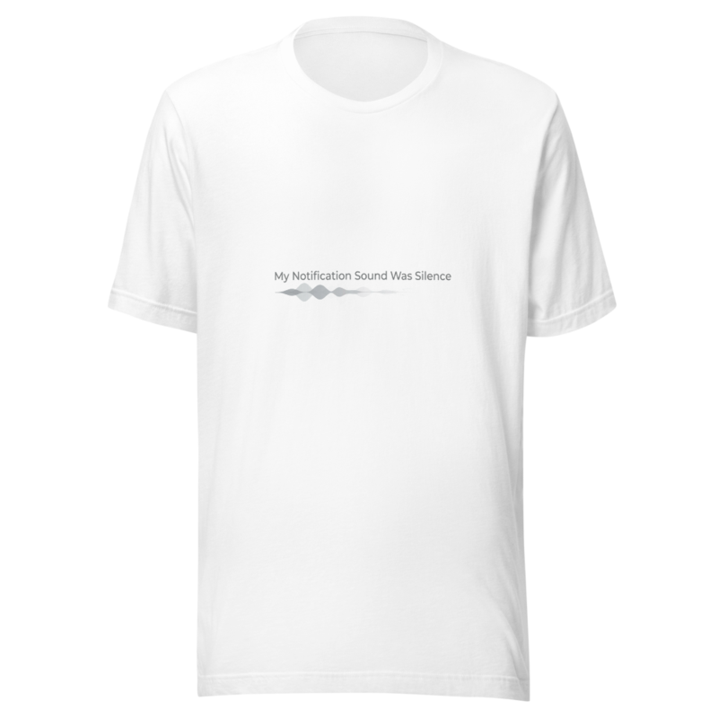 My Notification Sound Was Silence - tshirt