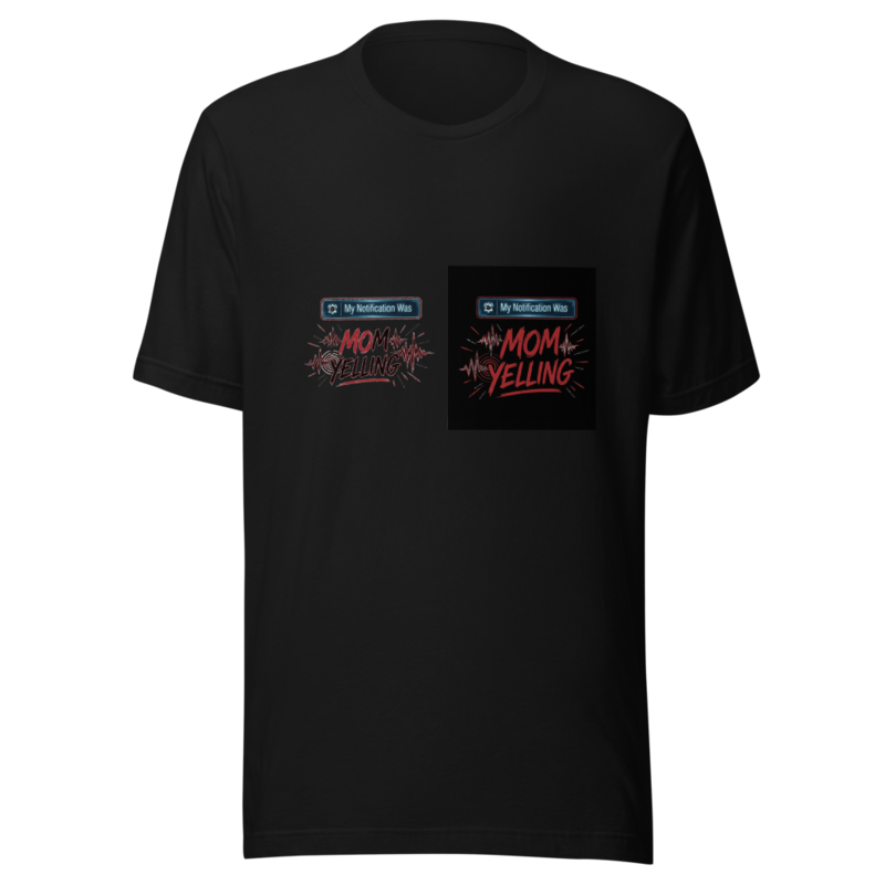 My Notification Was Mom Yelling - tshirt