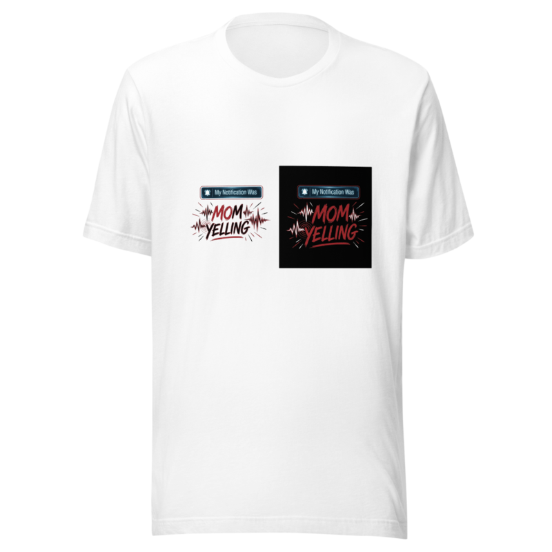 My Notification Was Mom Yelling - tshirt