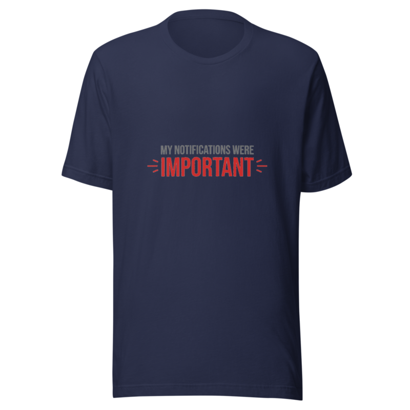 My Notifications Were Important - tshirt