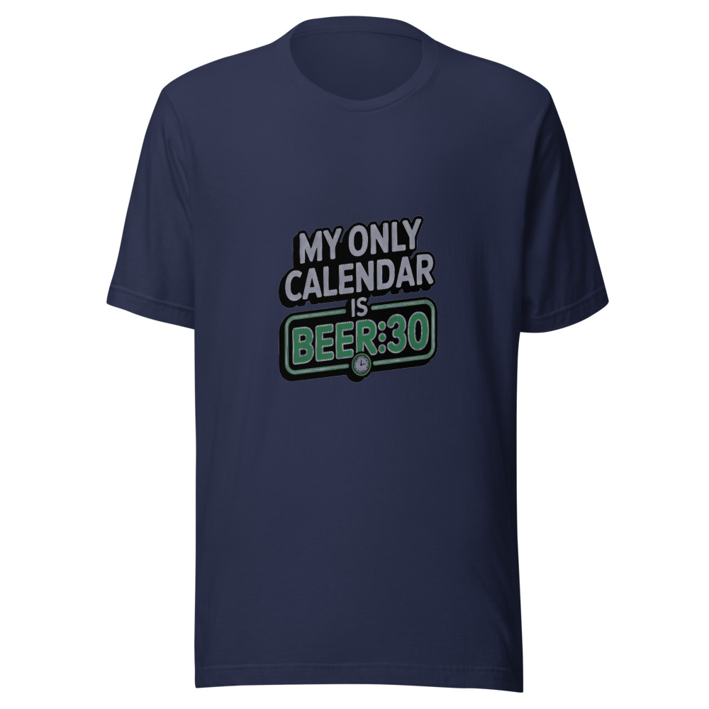 My Only Calendar Is Beer:30 - tshirt