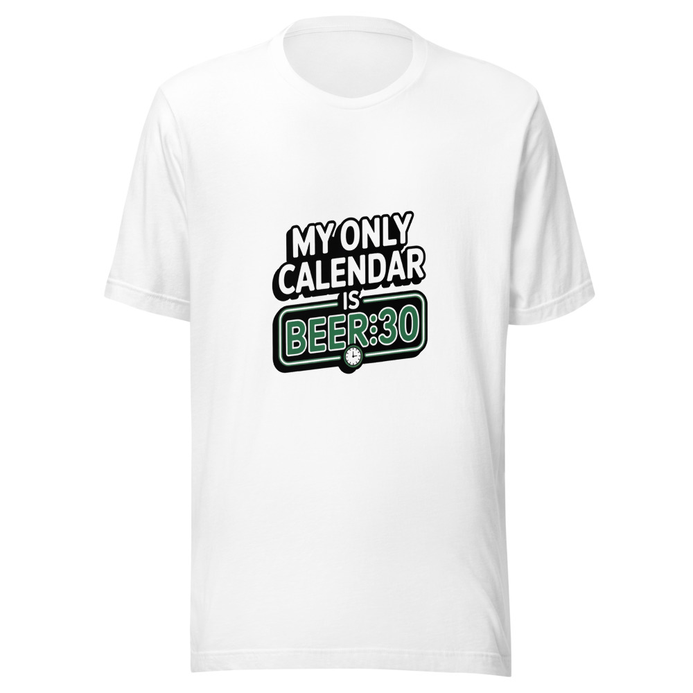 My Only Calendar Is Beer:30 - tshirt
