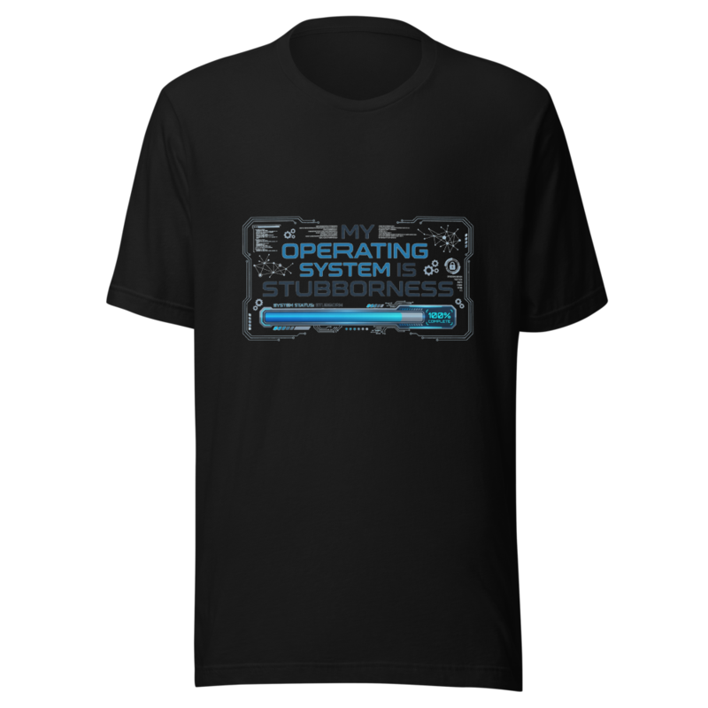 My Operating System Is Stubbornness - tshirt