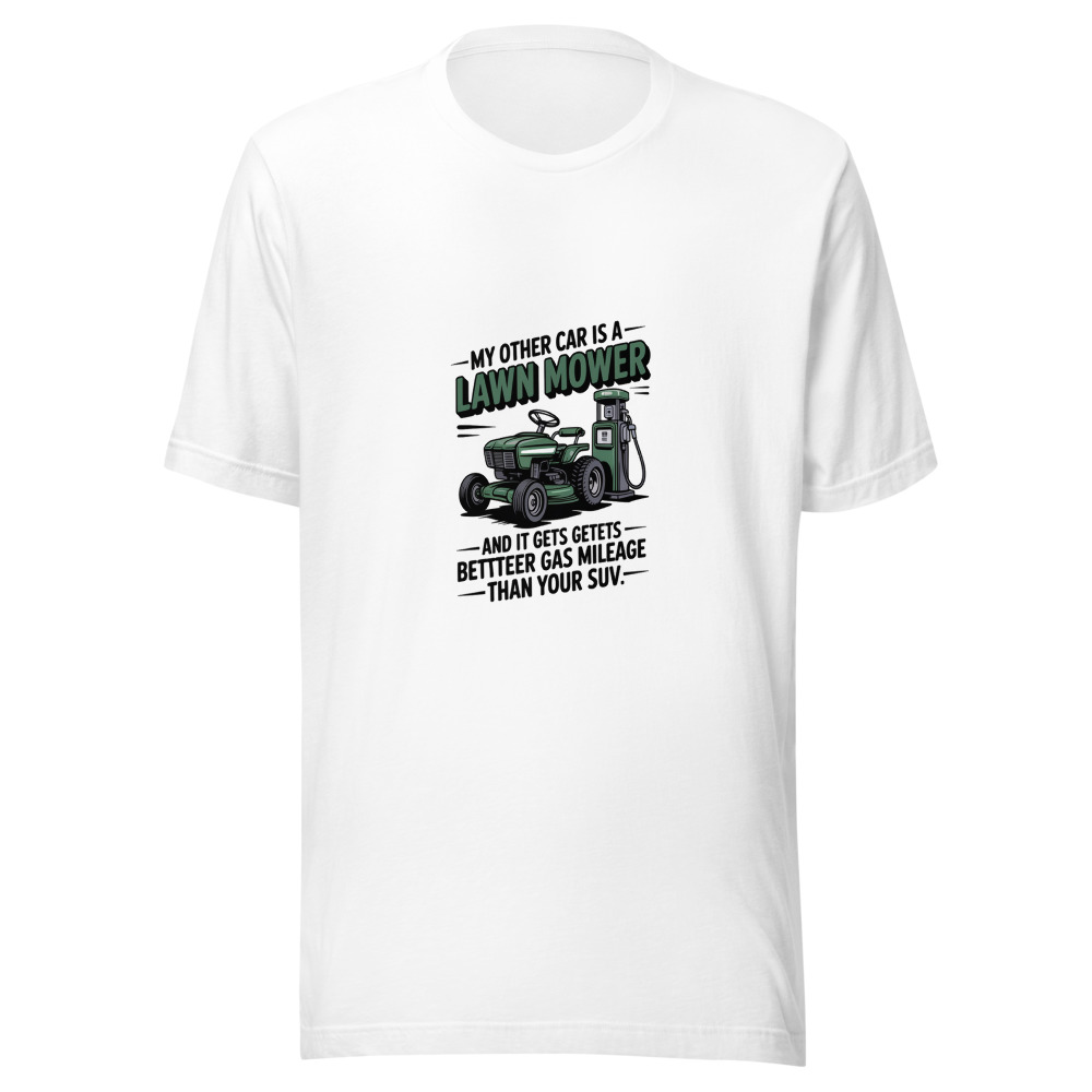 My Other Car Is a Lawn Mower. And It Gets Better Gas Mileage Than Your SUV. - tshirt