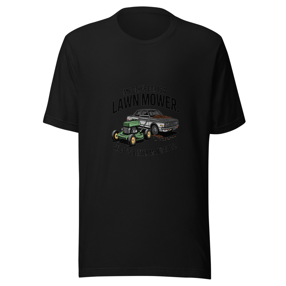 My Other Car Is A Lawn Mower And It's Better Maintained - tshirt
