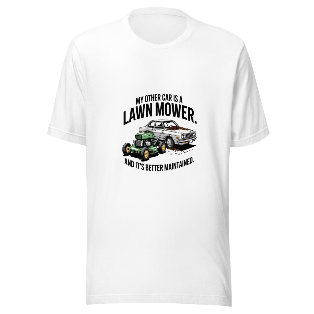 My Other Car Is A Lawn Mower And It's Better Maintained - tshirt