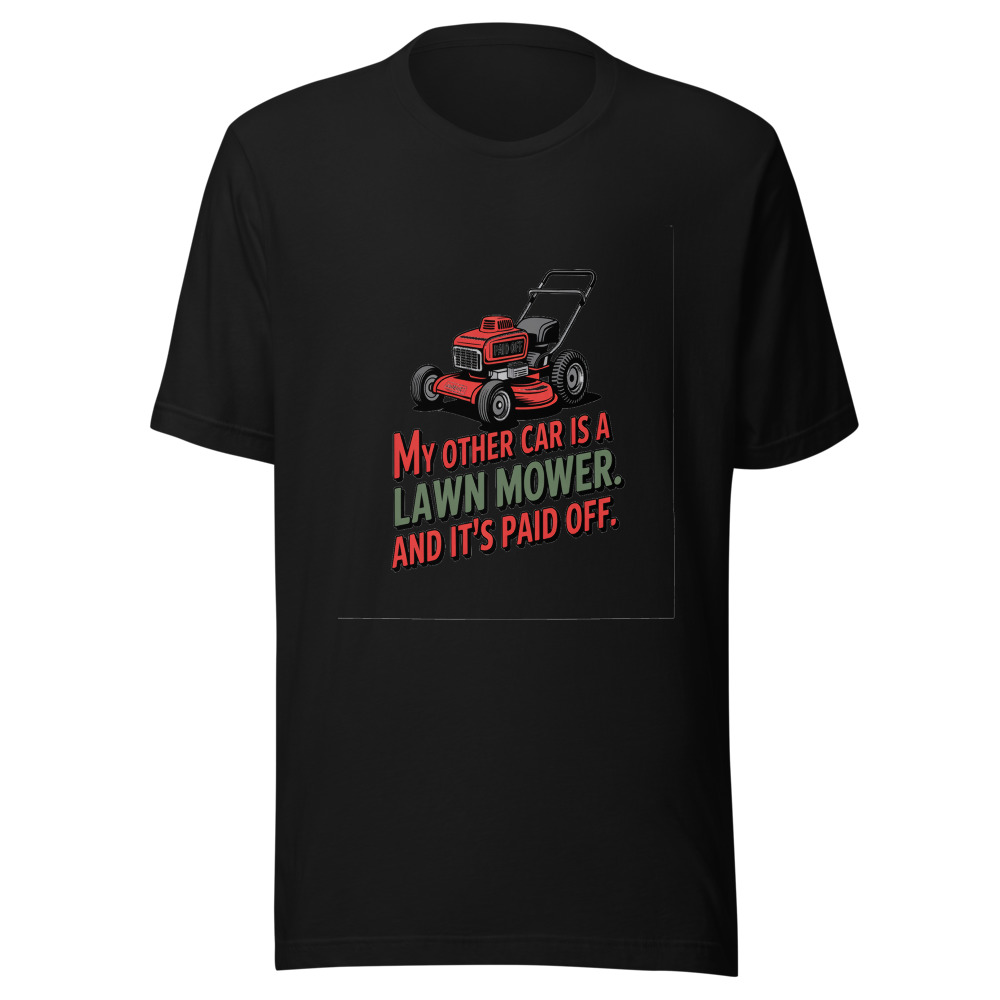 My Other Car Is a Lawn Mower. And It's Paid Off. - tshirt