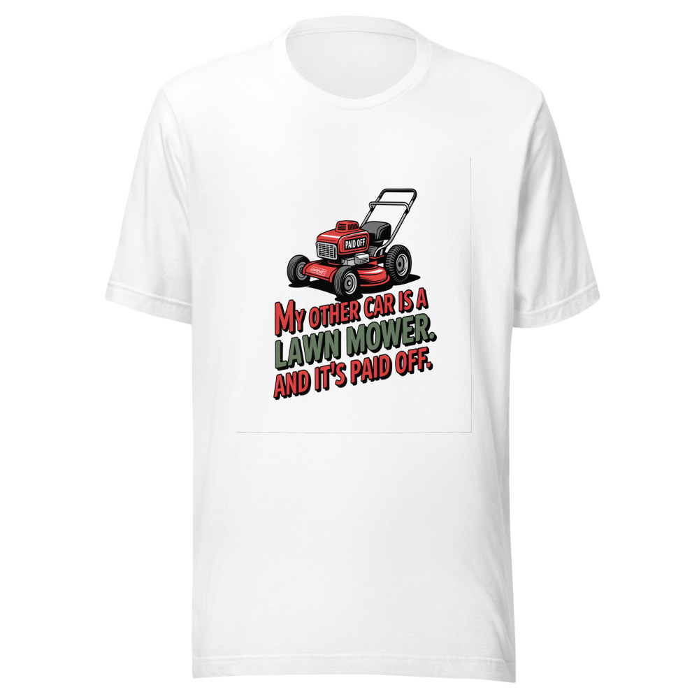 My Other Car Is a Lawn Mower. And It's Paid Off. - tshirt
