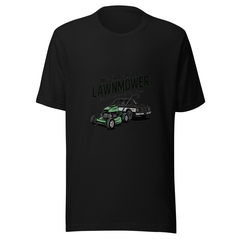 My Other Car Is a Lawnmower. And It's Better Maintained. - tshirt