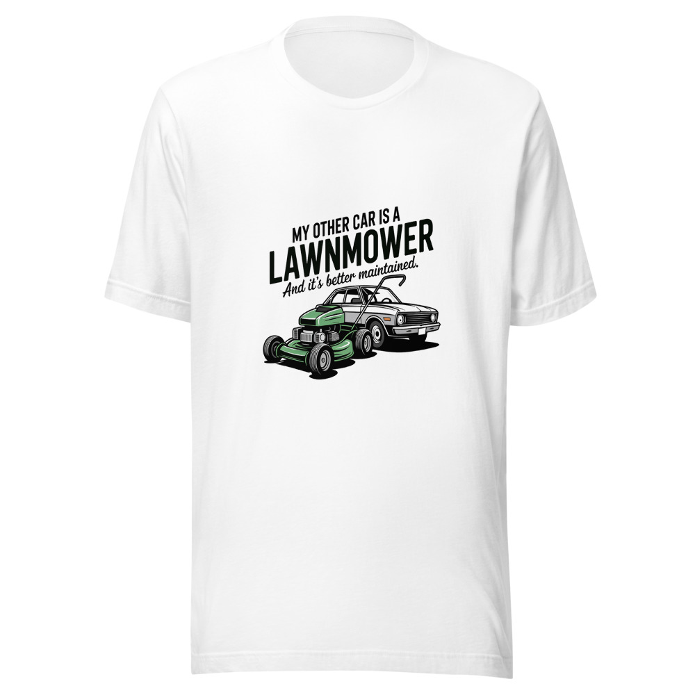 My Other Car Is a Lawnmower. And It's Better Maintained. - tshirt