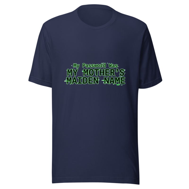 My Password Was My Mother's Maiden Name - tshirt
