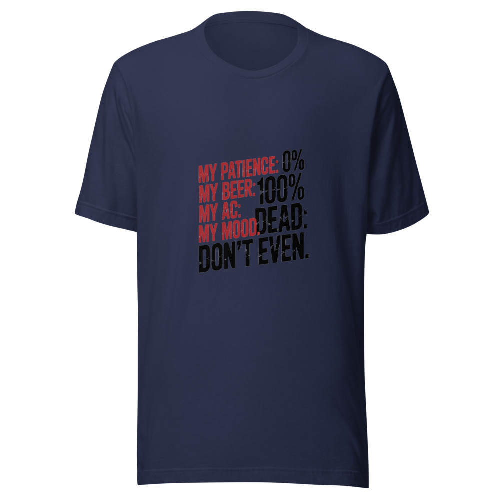 My Patience: 0%. My Beer: 100%. My AC: Dead. My Mood: Don't Even. - tshirt