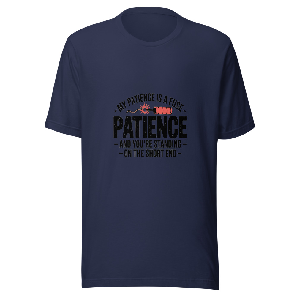 My Patience is a Fuse – And You're Standing on the Short End - tshirt