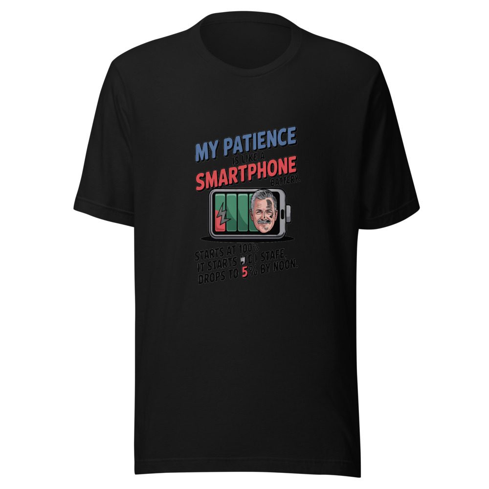 My Patience Is Like a Smartphone Battery. It Starts at 100% and Drops to 5% by Noon. - tshirt