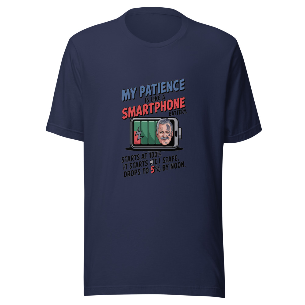 My Patience Is Like a Smartphone Battery. It Starts at 100% and Drops to 5% by Noon. - tshirt