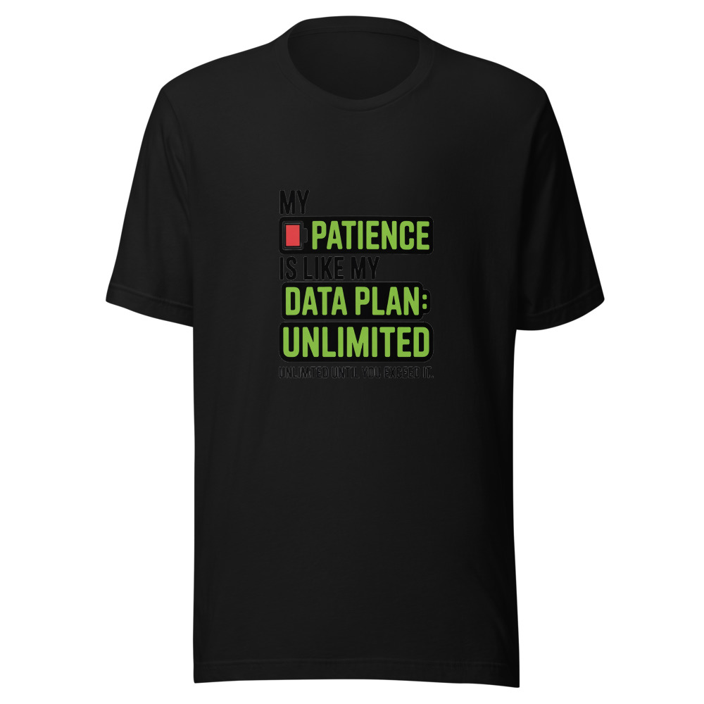 My Patience Is Like My Data Plan: Unlimited Until You Exceed It - tshirt