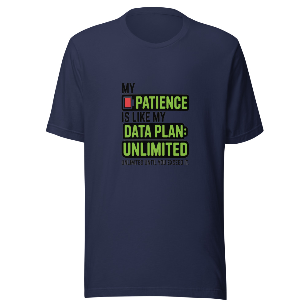 My Patience Is Like My Data Plan: Unlimited Until You Exceed It - tshirt