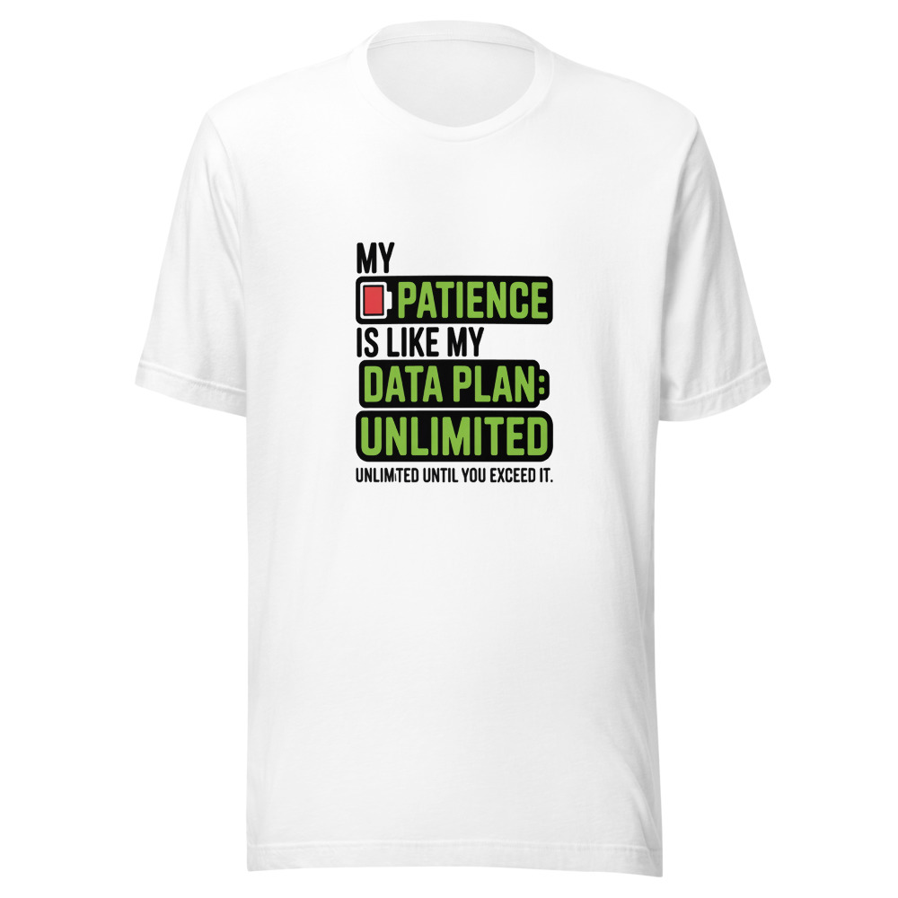 My Patience Is Like My Data Plan: Unlimited Until You Exceed It - tshirt