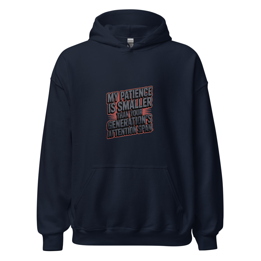 My Patience Is Smaller Than Your Generation's Attention Span - hoodie
