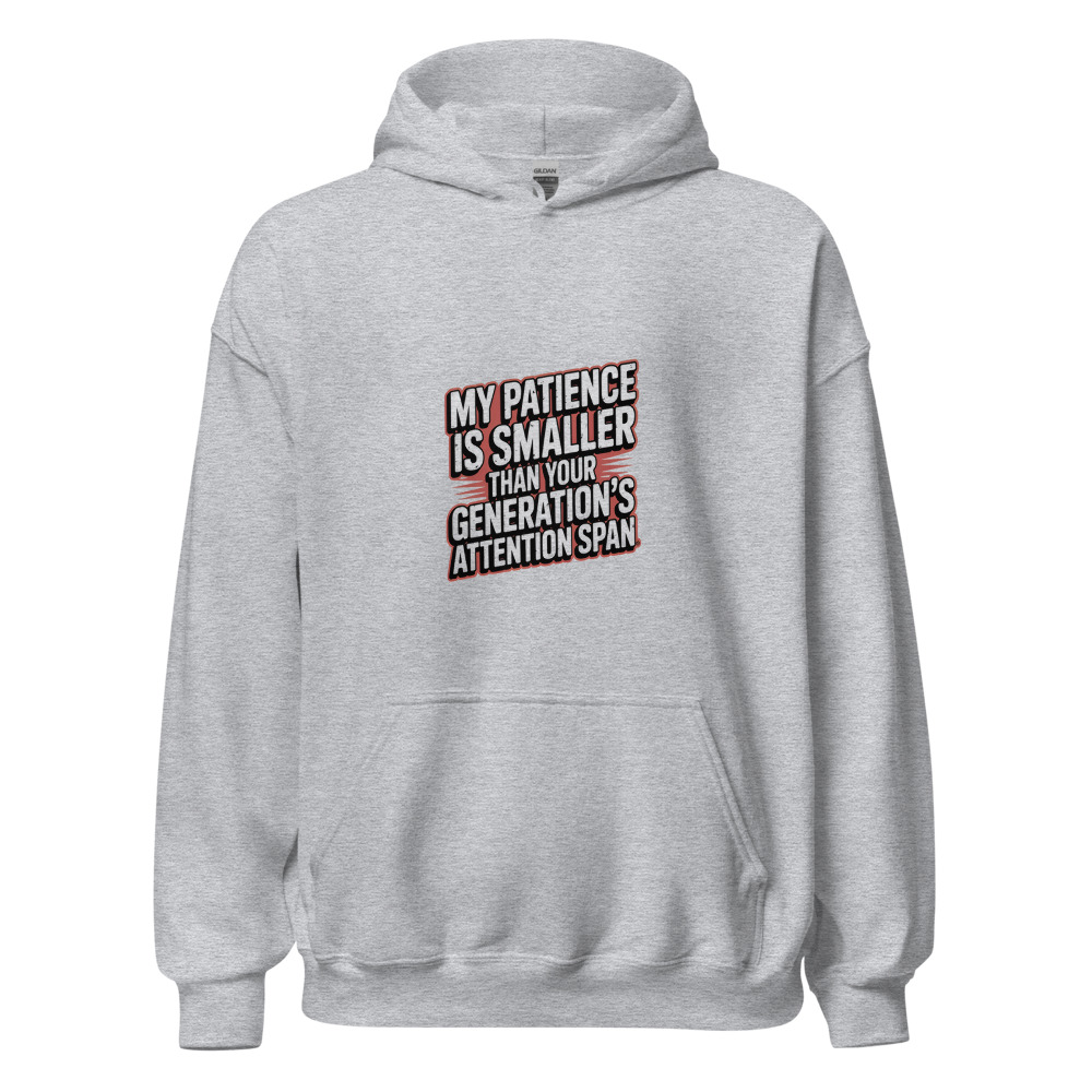 My Patience Is Smaller Than Your Generation's Attention Span - hoodie