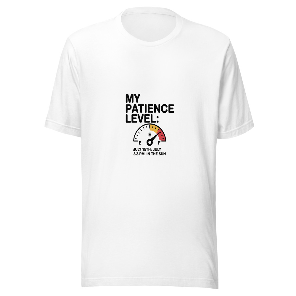 My Patience Level: July 15th, 3 PM, in the Sun - tshirt