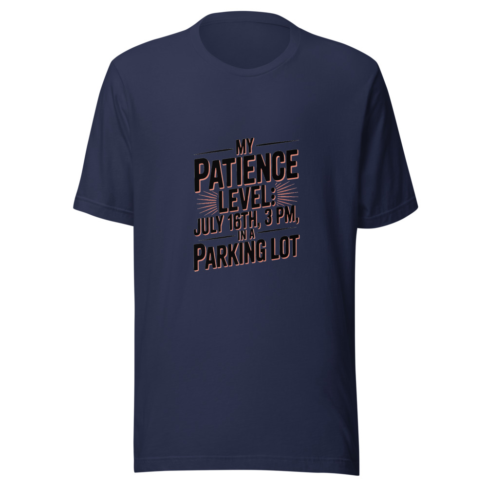 My Patience Level: July 16th, 3 PM, in a Parking Lot - tshirt