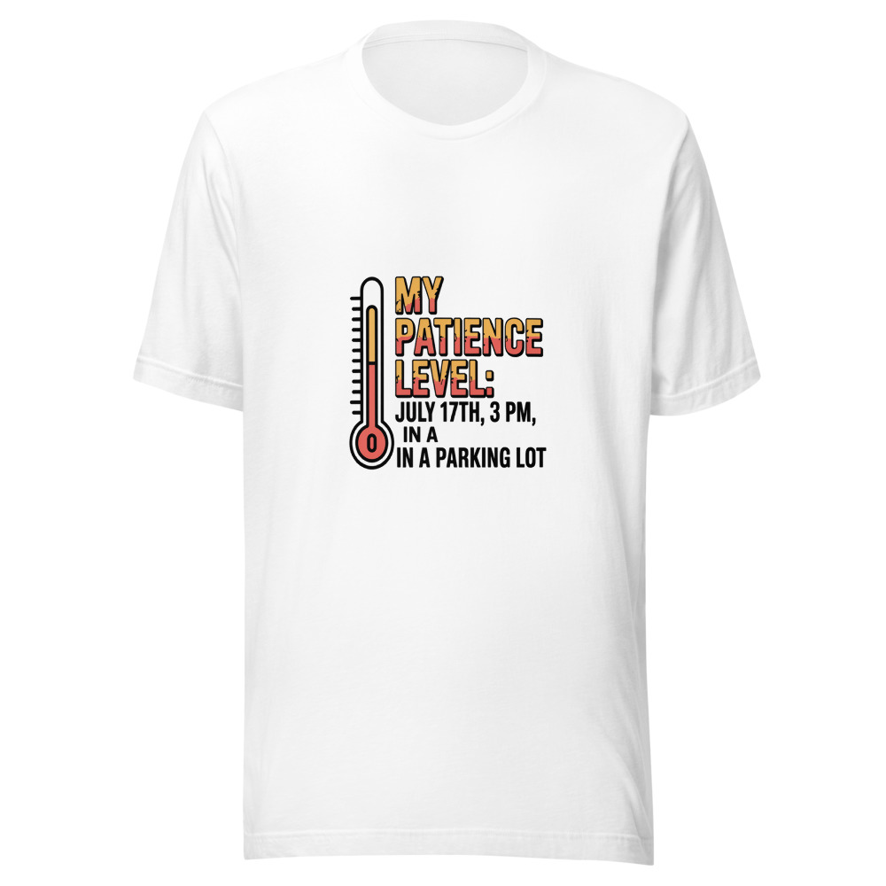 My Patience Level: July 17th, 3 PM, in a Parking Lot - tshirt