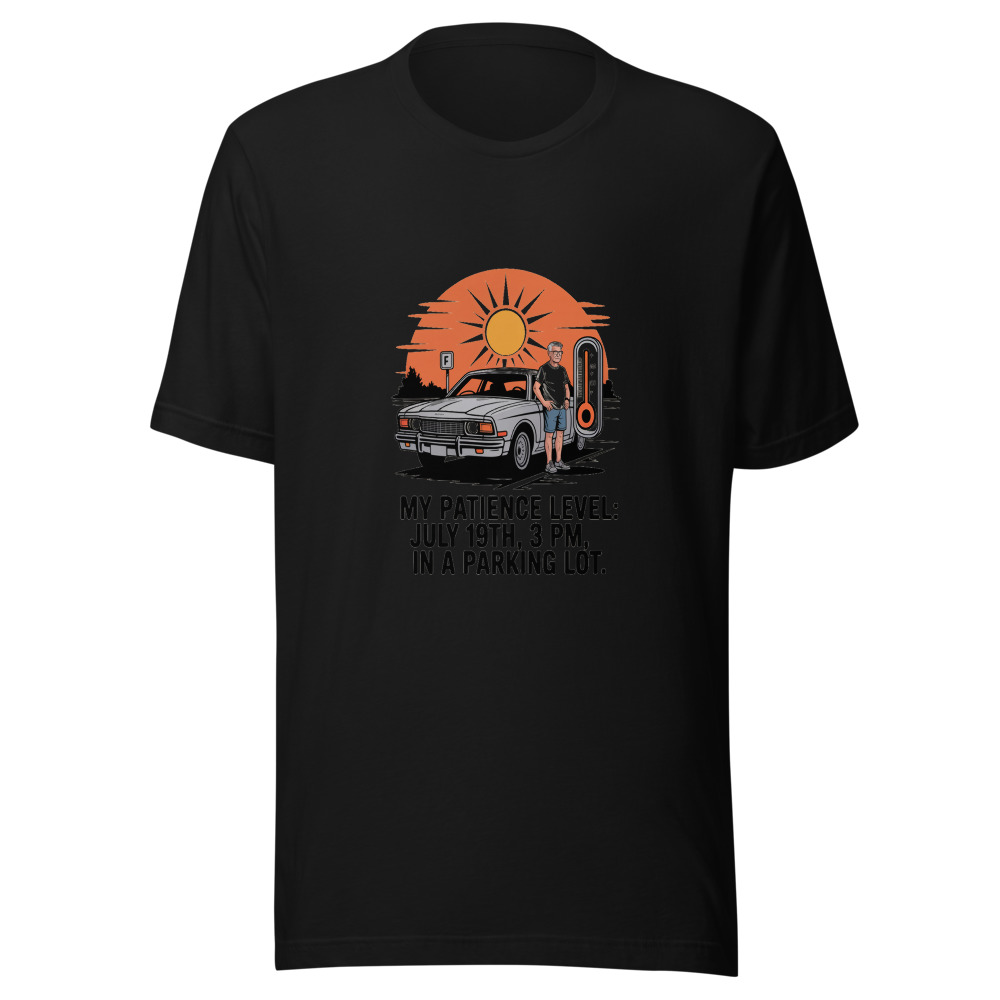 My Patience Level: July 19th, 3 PM, in a Parking Lot - tshirt