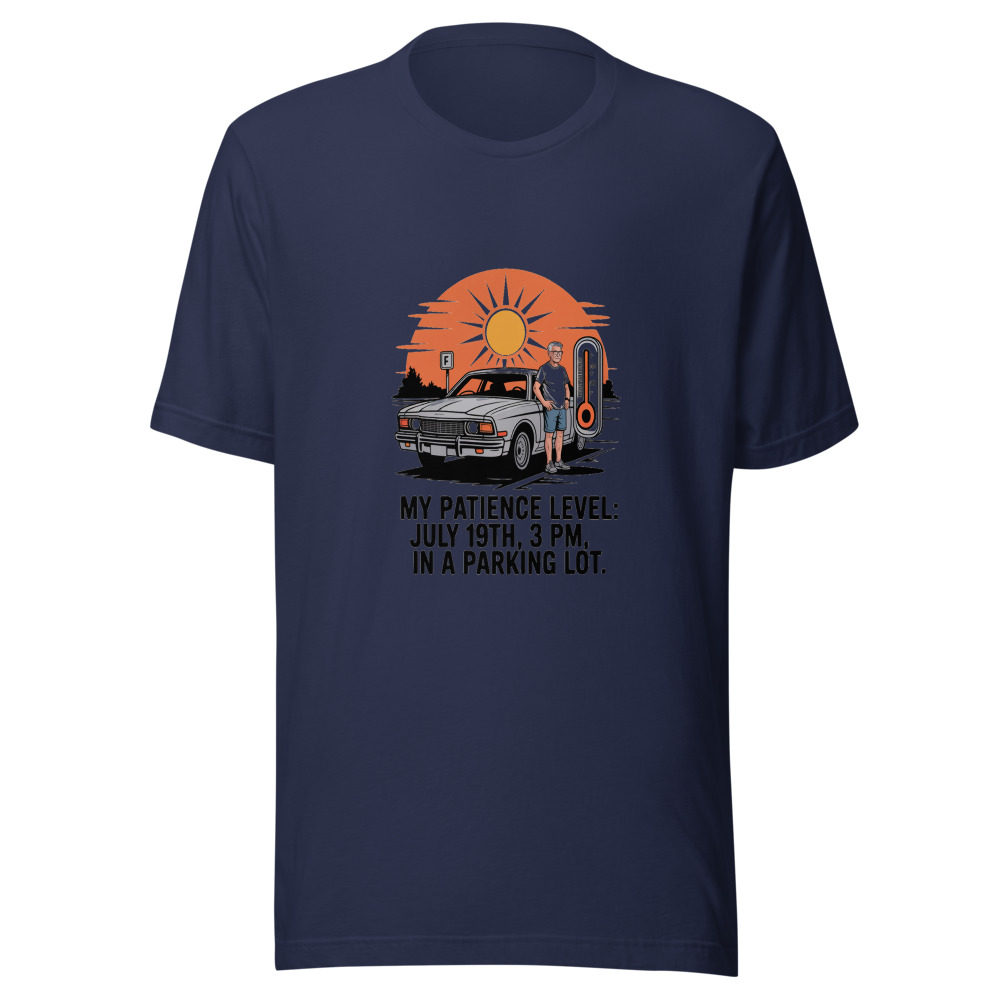 My Patience Level: July 19th, 3 PM, in a Parking Lot - tshirt