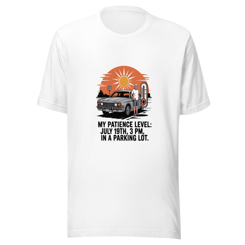 My Patience Level: July 19th, 3 PM, in a Parking Lot - tshirt