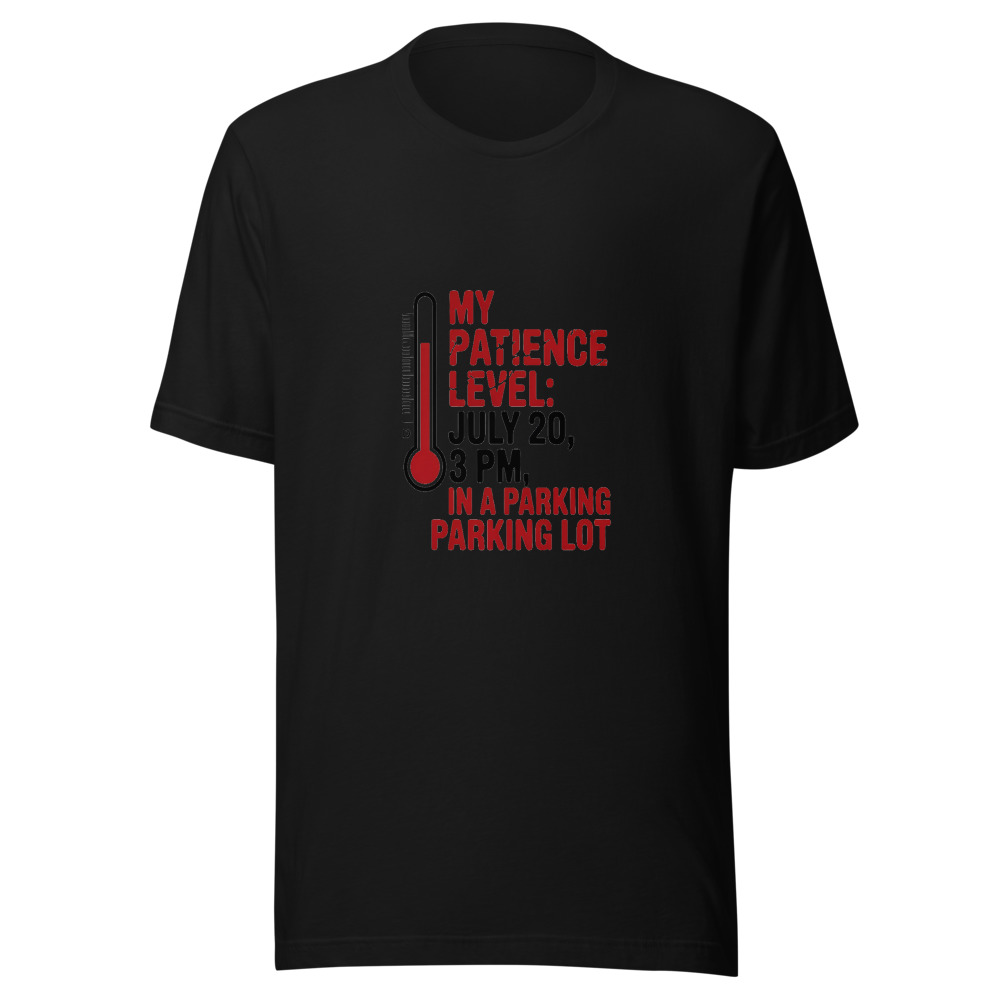 My Patience Level: July 20, 3 PM, in a Parking Lot - tshirt