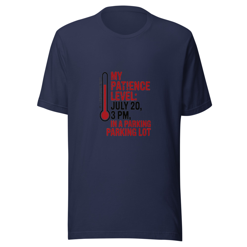 My Patience Level: July 20, 3 PM, in a Parking Lot - tshirt