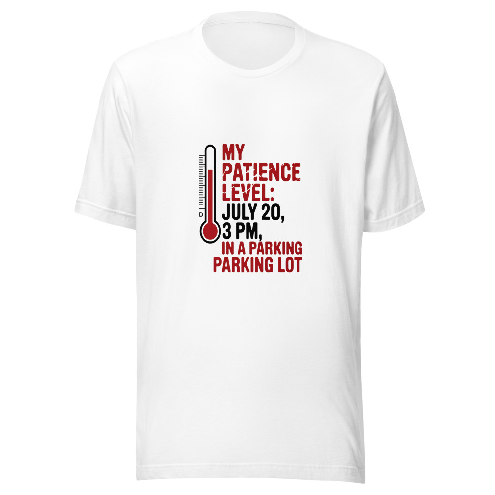My Patience Level: July 20, 3 PM, in a Parking Lot - tshirt