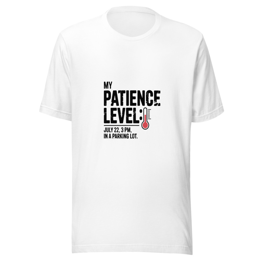My Patience Level: July 22, 3 PM, in a Parking Lot. - tshirt