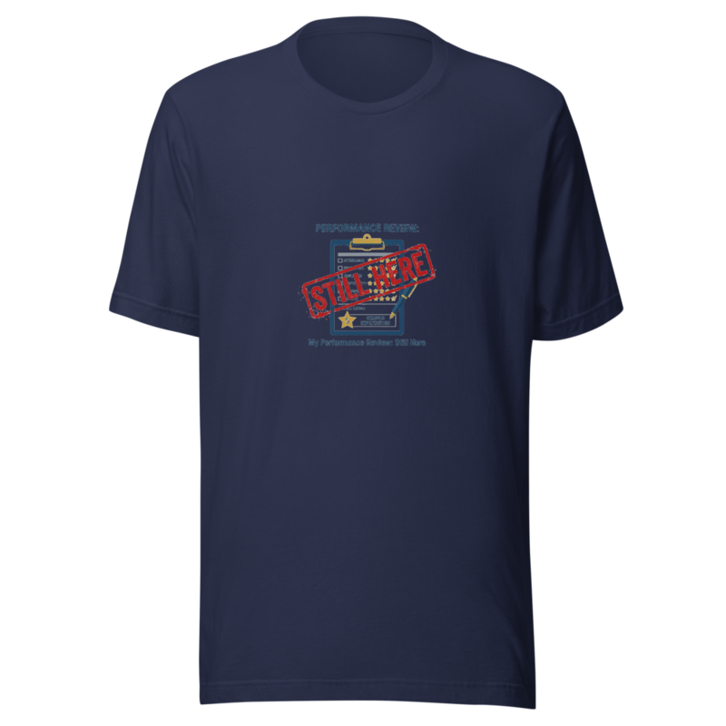 My Performance Review: Still Here - tshirt